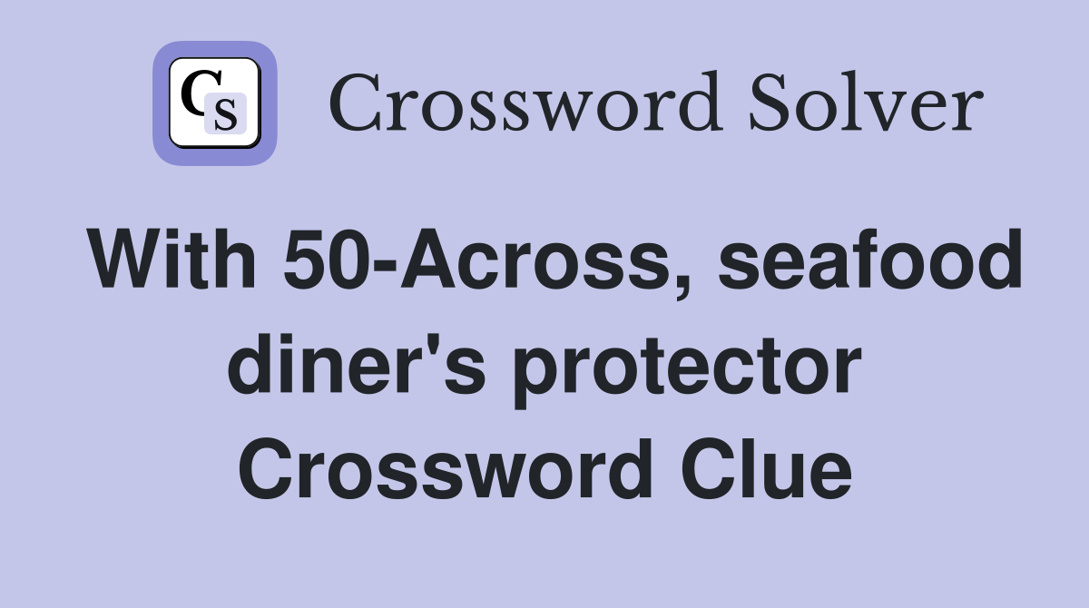 With 50-Across, seafood diner's protector Crossword Clue