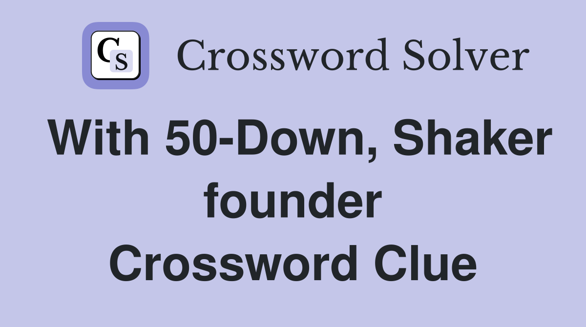 With 50-Down, Shaker founder Crossword Clue