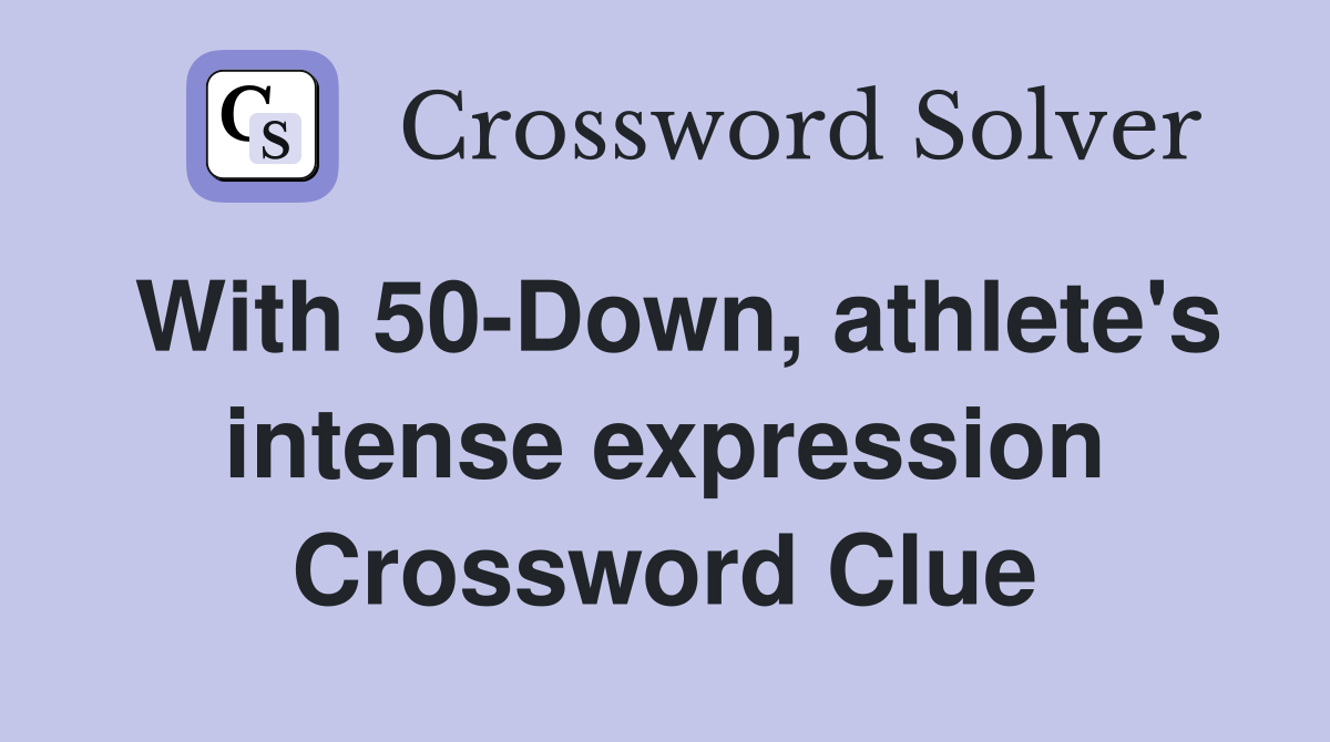 With 50-Down, athlete's intense expression Crossword Clue