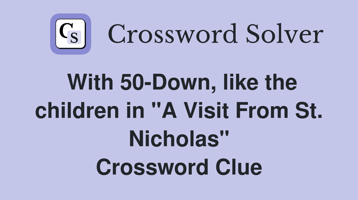 With 50-Down, like the children in "A Visit From St. Nicholas" Crossword Clue