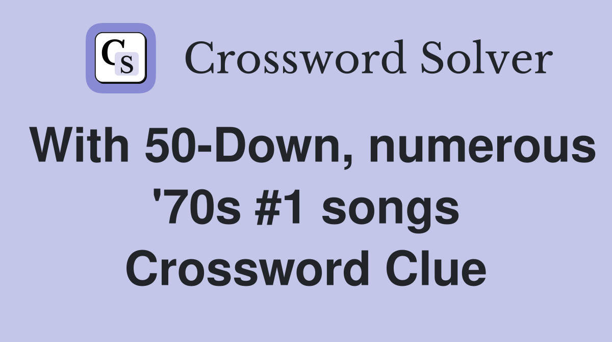 With 50-Down, numerous '70s #1 songs Crossword Clue