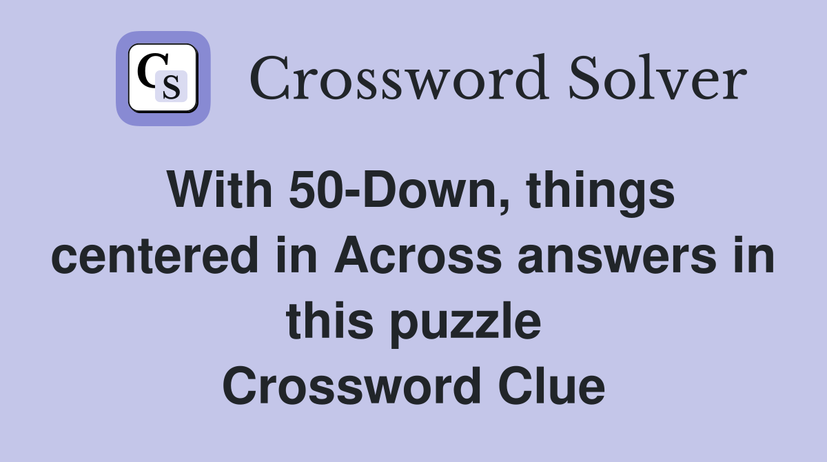 With 50-Down, things centered in Across answers in this puzzle Crossword Clue