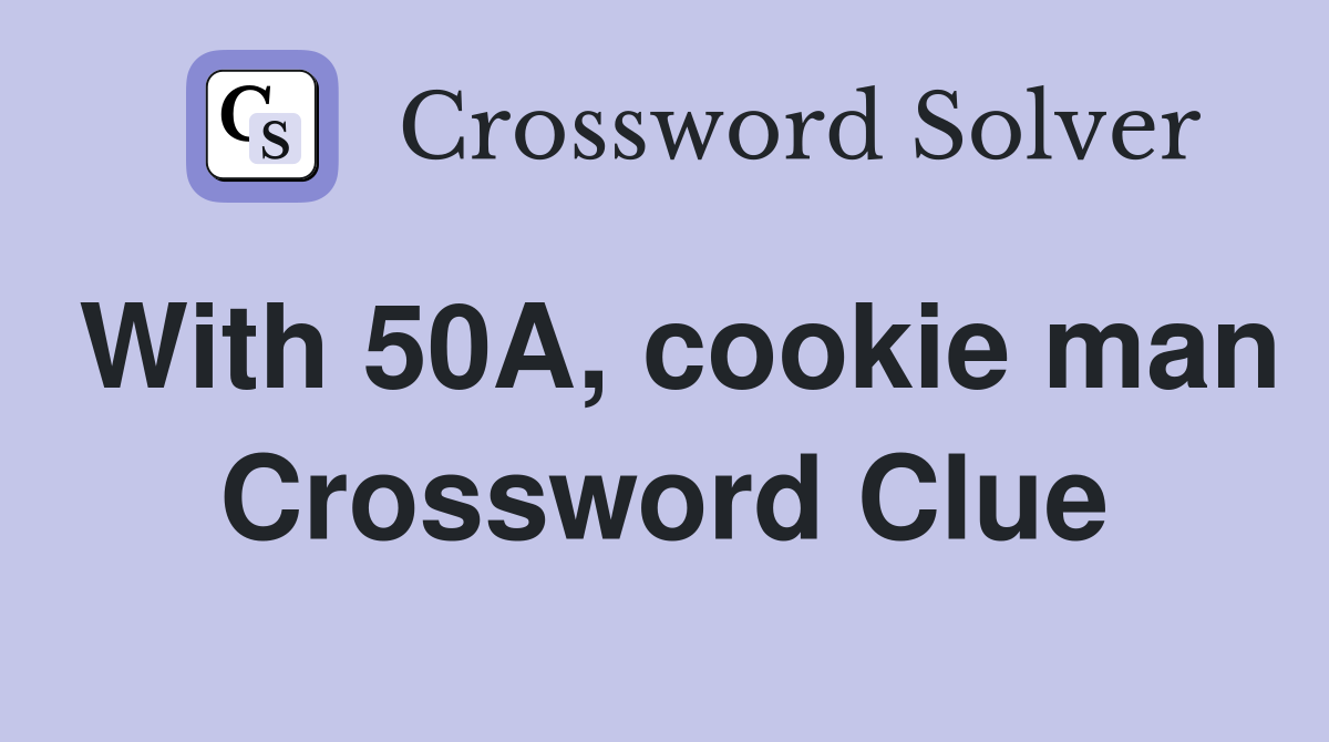 With 50A, cookie man Crossword Clue