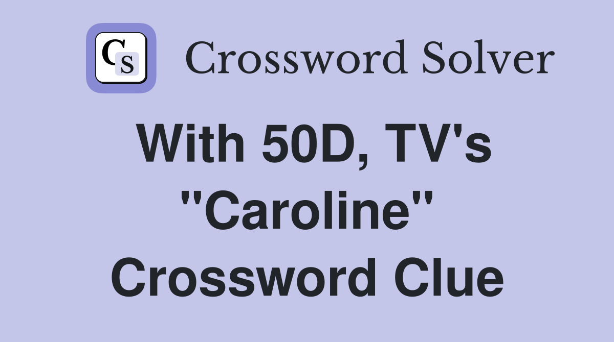 With 50D, TV's "Caroline" Crossword Clue