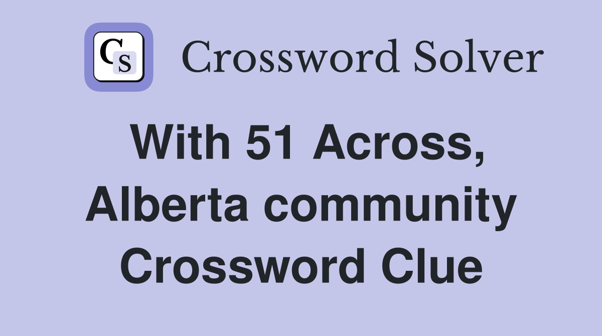 With 51 Across, Alberta community Crossword Clue