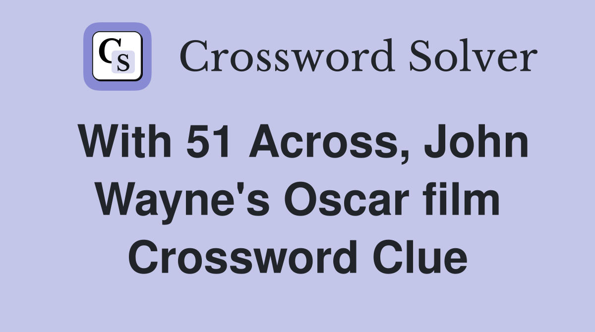 With 51 Across, John Wayne's Oscar film Crossword Clue