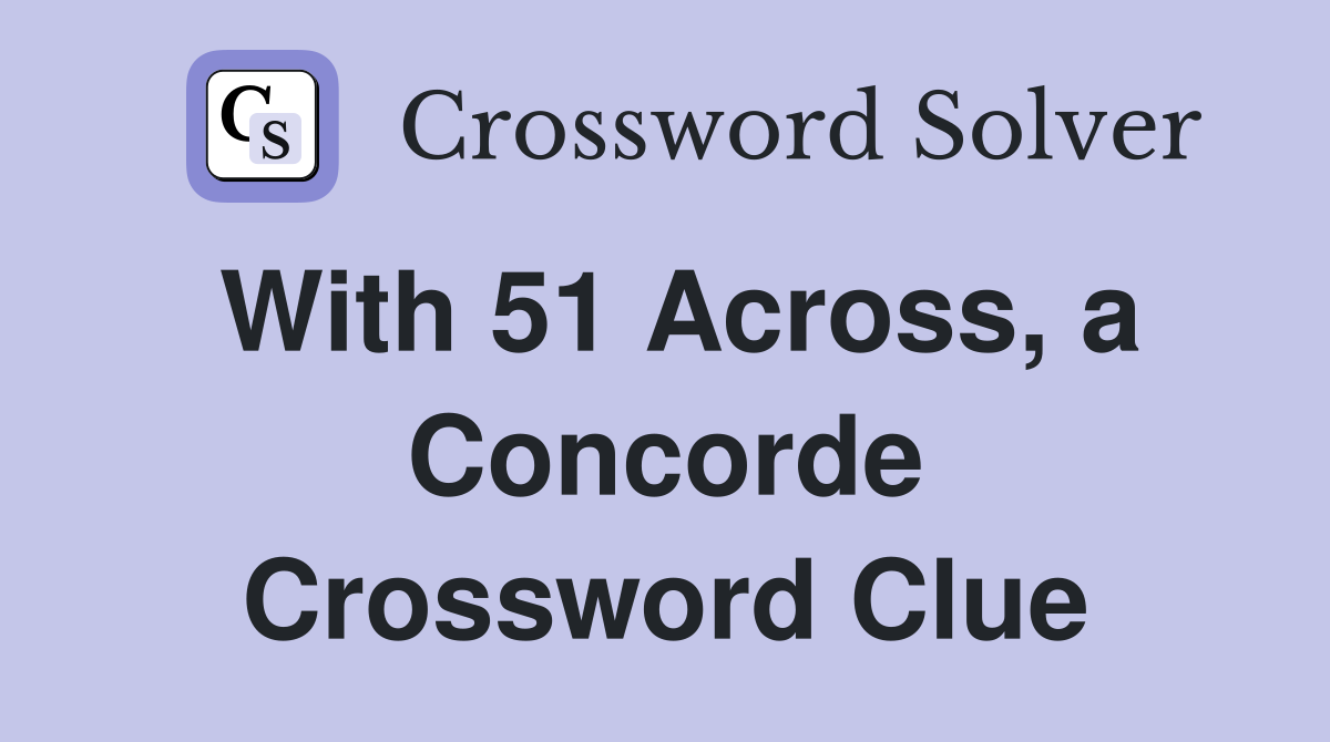 With 51 Across, a Concorde Crossword Clue
