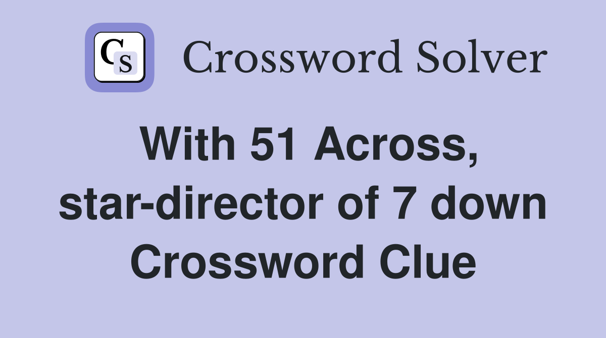 With 51 Across, star-director of 7 down Crossword Clue