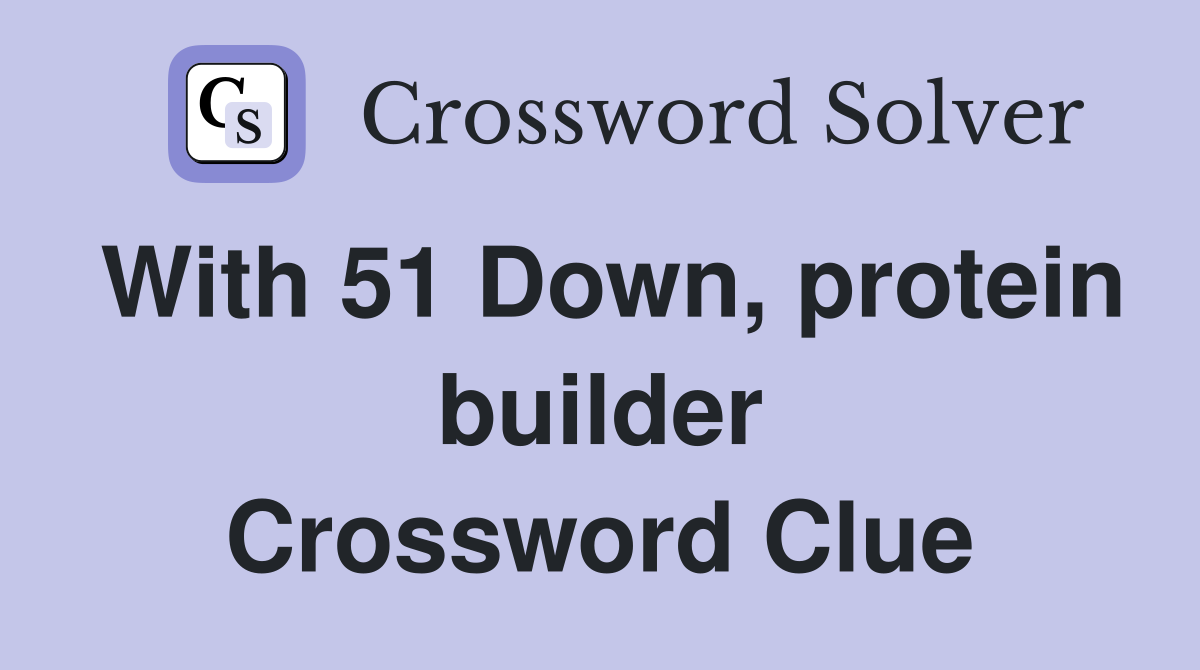 With 51 Down, protein builder Crossword Clue