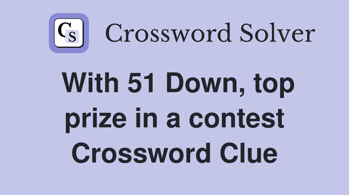 With 51 Down, top prize in a contest Crossword Clue