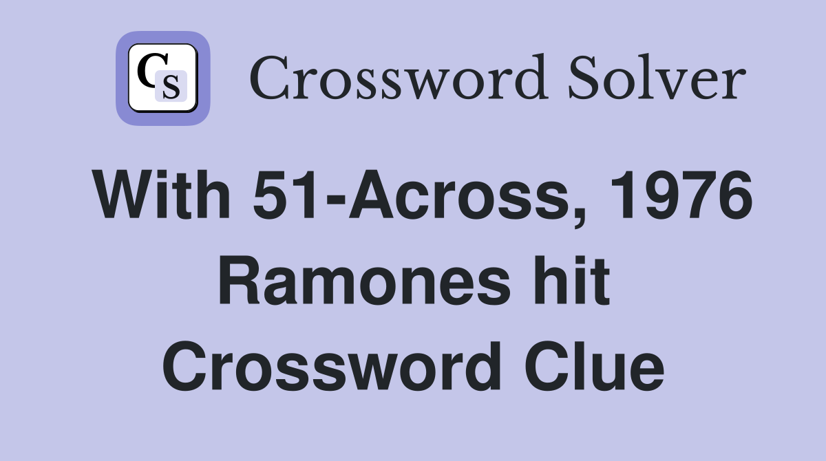 With 51-Across, 1976 Ramones hit Crossword Clue