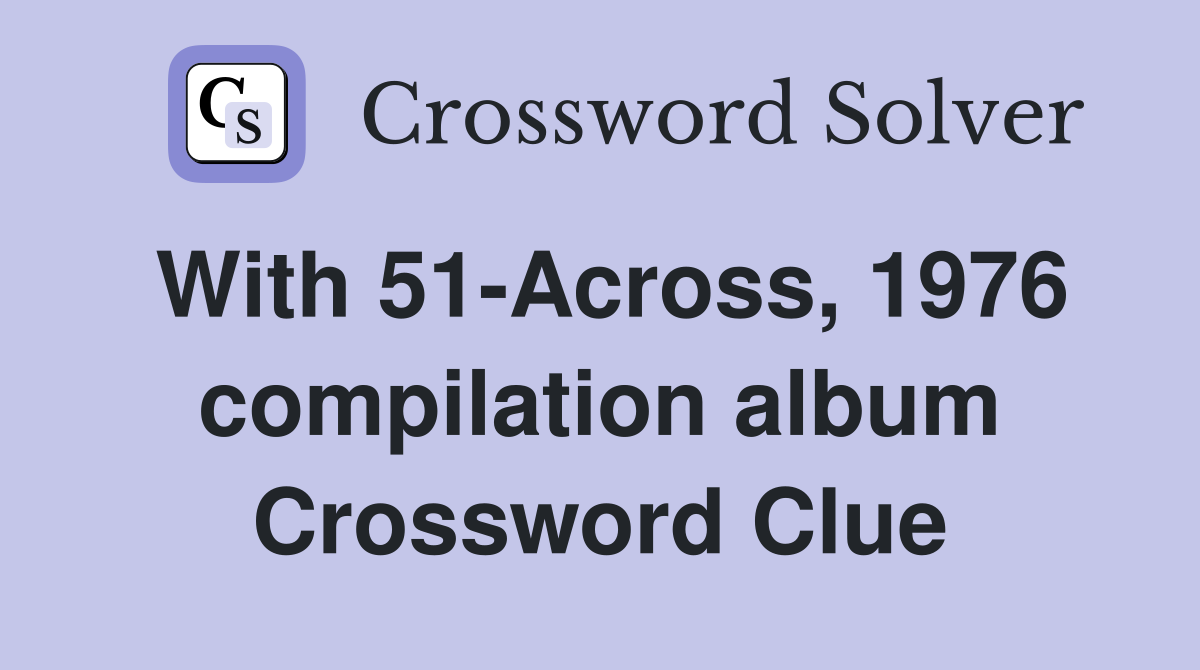 With 51-Across, 1976 compilation album Crossword Clue
