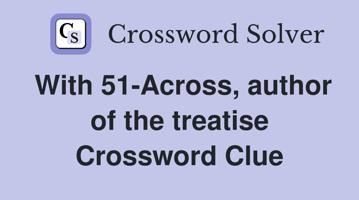 With 51-Across, author of the treatise Crossword Clue