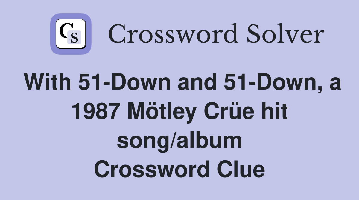 With 51-Down and 51-Down, a 1987 Mötley Crüe hit song/album Crossword Clue
