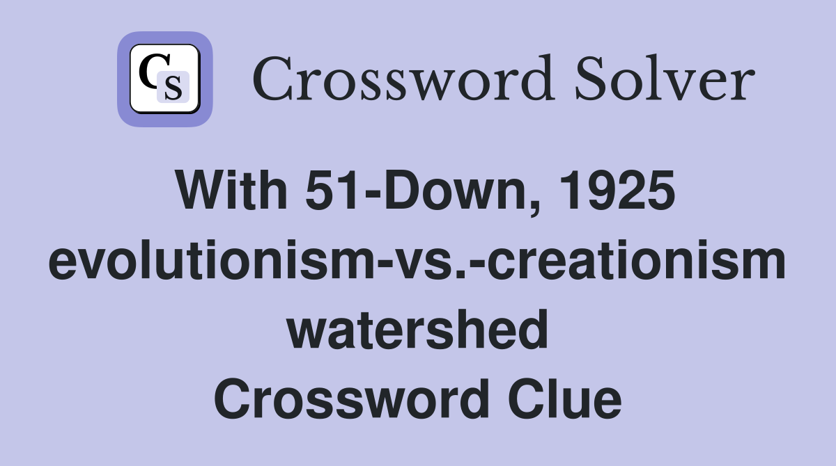 With 51-Down, 1925 evolutionism-vs.-creationism watershed Crossword Clue