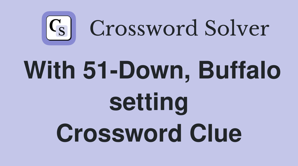With 51-Down, Buffalo setting Crossword Clue