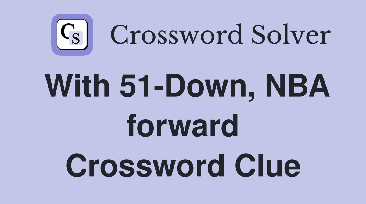 With 51-Down, NBA forward Crossword Clue