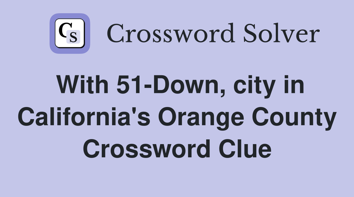 With 51-Down, city in California's Orange County Crossword Clue