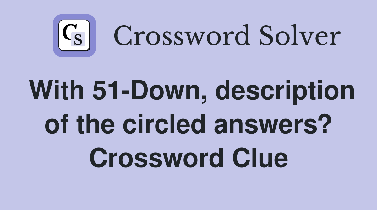 With 51-Down, description of the circled answers? Crossword Clue