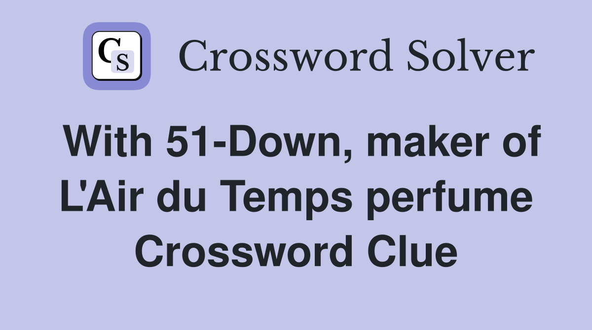 With 51-Down, maker of L'Air du Temps perfume Crossword Clue