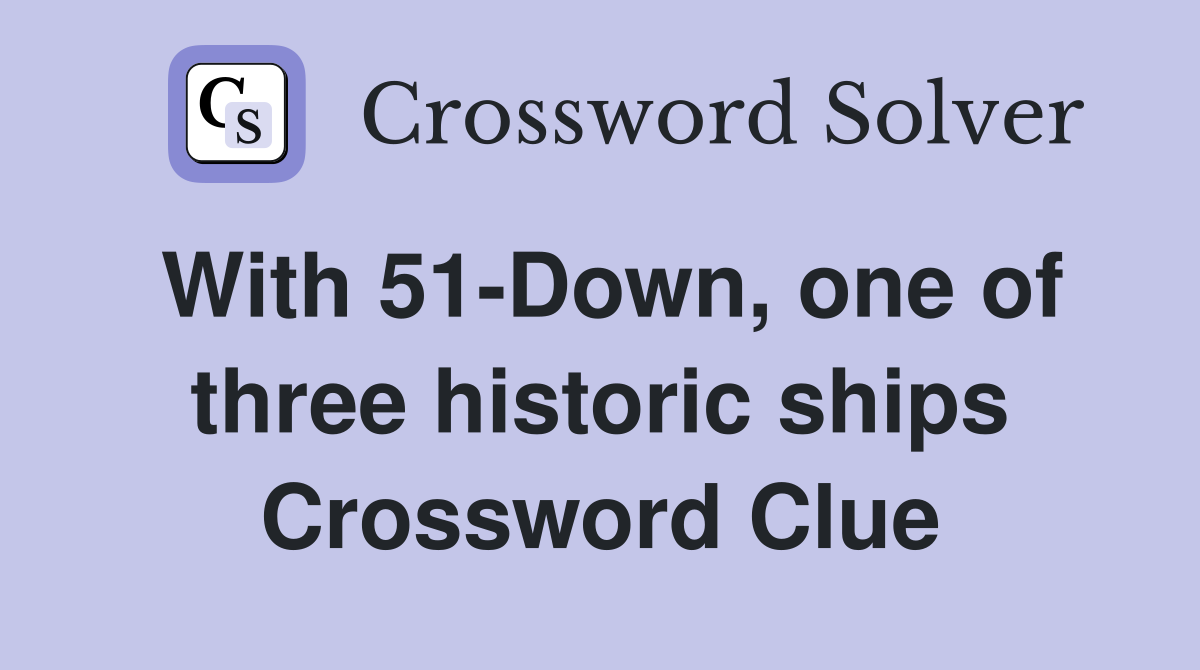 With 51-Down, one of three historic ships Crossword Clue