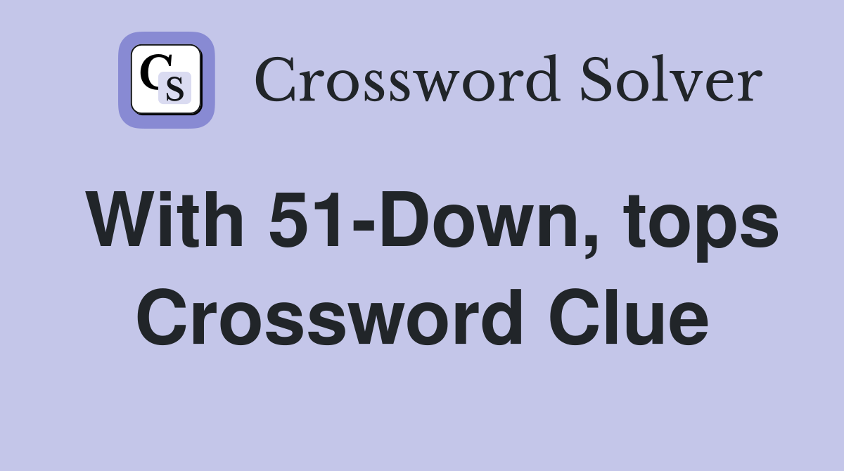 With 51-Down, tops Crossword Clue