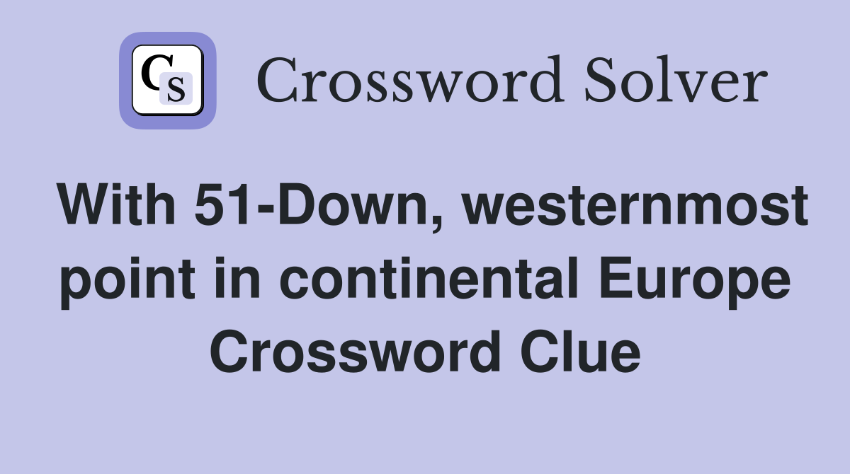 With 51-Down, westernmost point in continental Europe Crossword Clue