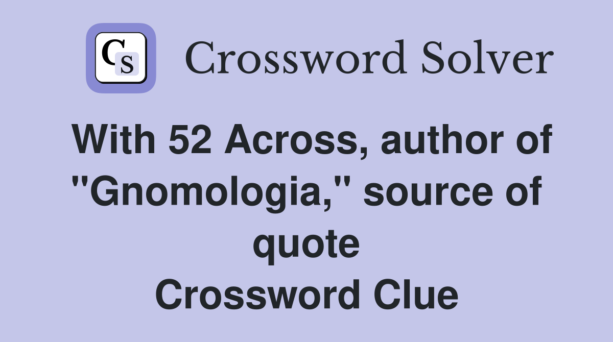 With 52 Across, author of "Gnomologia," source of quote Crossword Clue