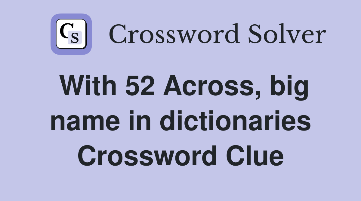 With 52 Across, big name in dictionaries Crossword Clue
