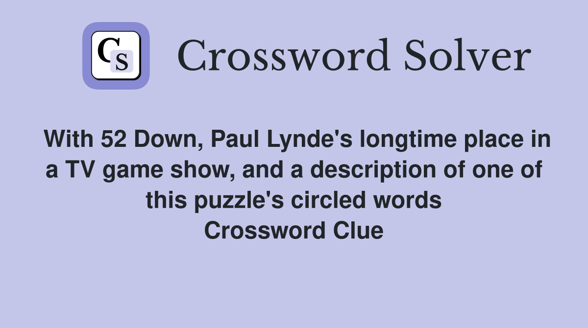 With 52 Down, Paul Lynde's longtime place in a TV game show, and a description of one of this puzzle's circled words Crossword Clue