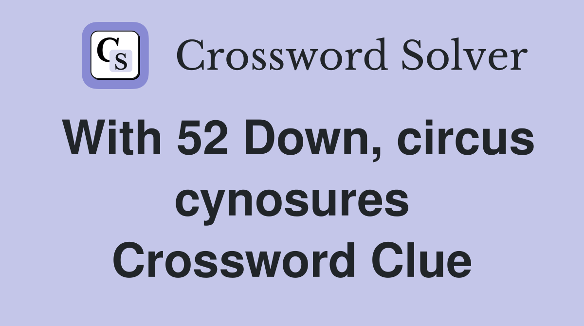 With 52 Down, circus cynosures Crossword Clue