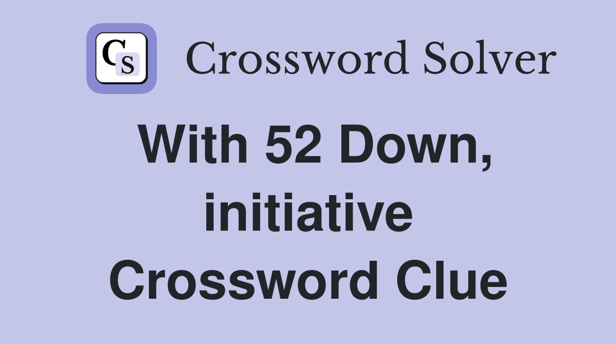 With 52 Down, initiative Crossword Clue