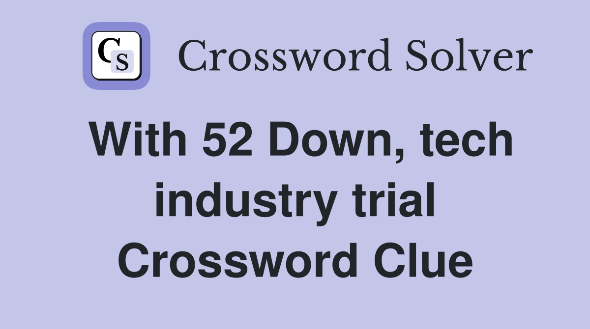 With 52 Down, tech industry trial Crossword Clue