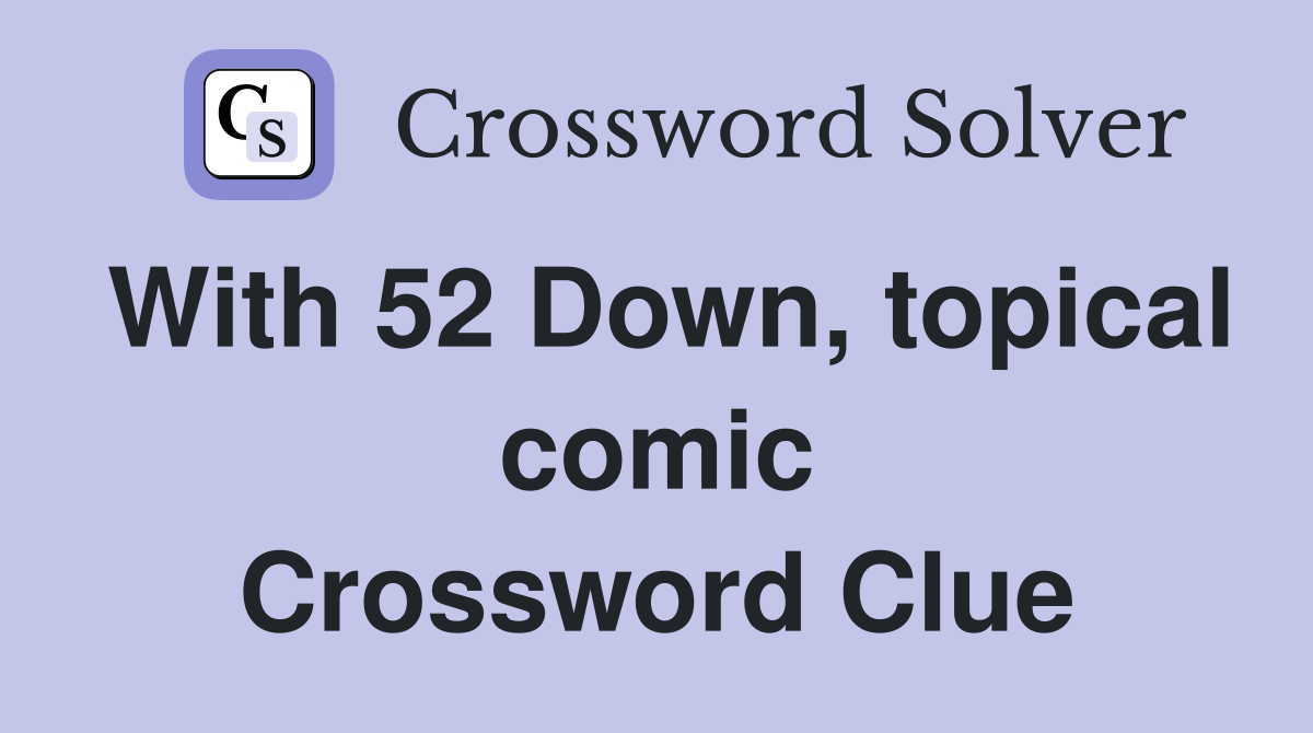 With 52 Down, topical comic Crossword Clue