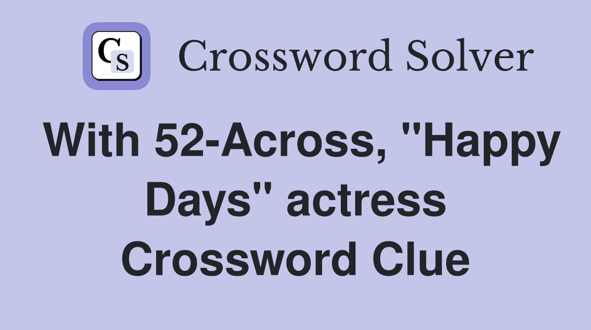 With 52-Across, "Happy Days" actress Crossword Clue