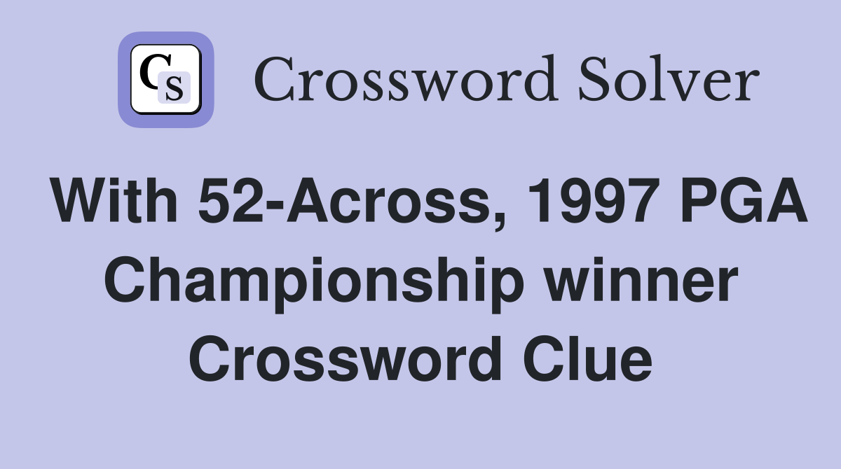 With 52-Across, 1997 PGA Championship winner Crossword Clue