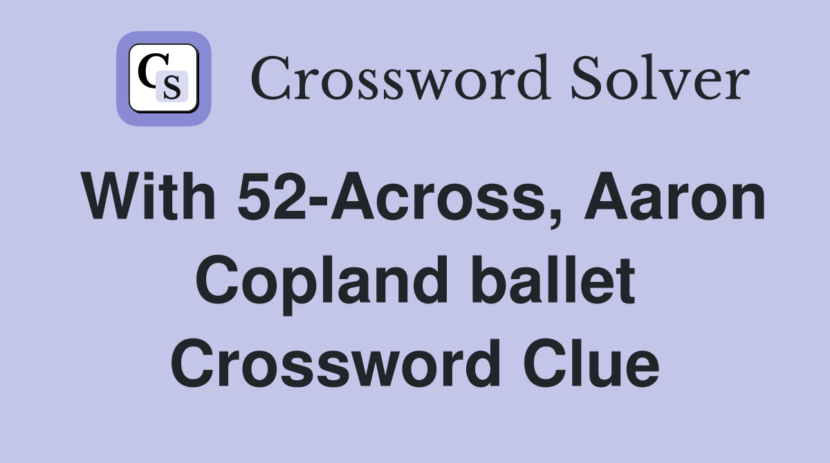 With 52-Across, Aaron Copland ballet Crossword Clue