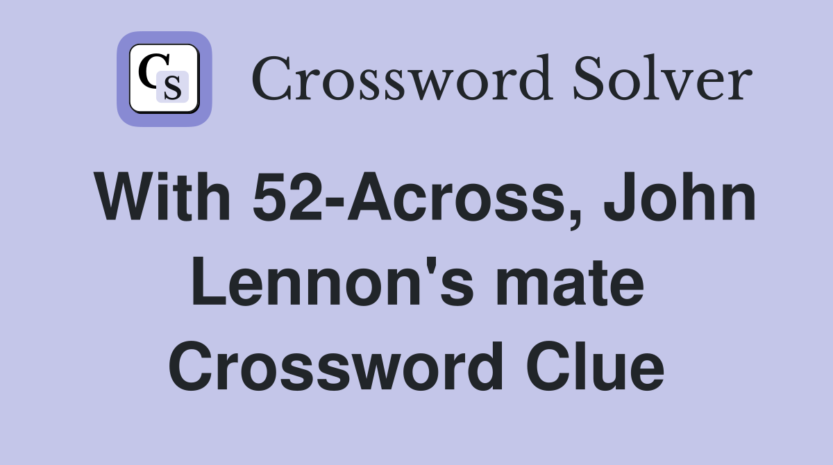 With 52-Across, John Lennon's mate Crossword Clue