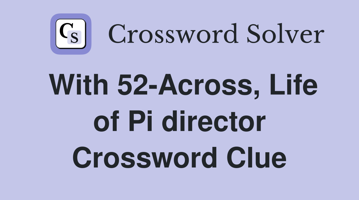 With 52-Across, Life of Pi director Crossword Clue