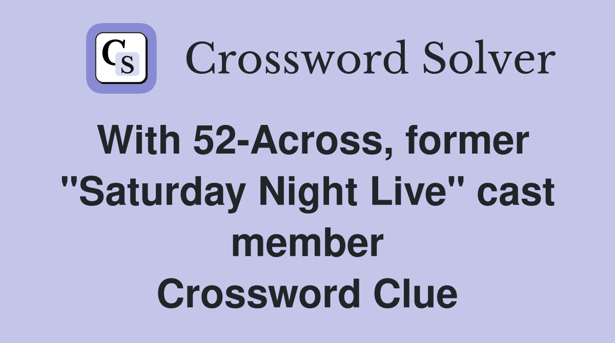 With 52-Across, former "Saturday Night Live" cast member Crossword Clue