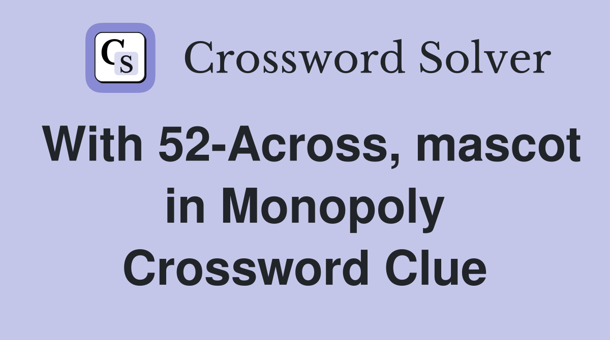 With 52-Across, mascot in Monopoly Crossword Clue