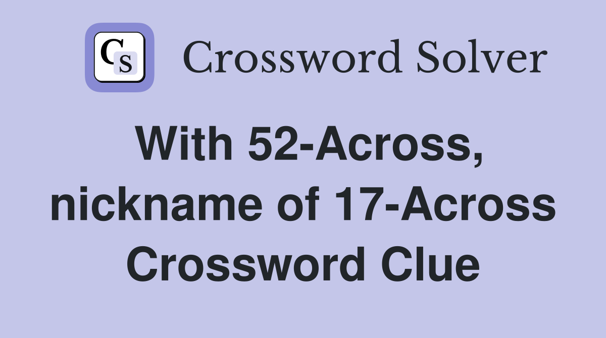 With 52-Across, nickname of 17-Across Crossword Clue