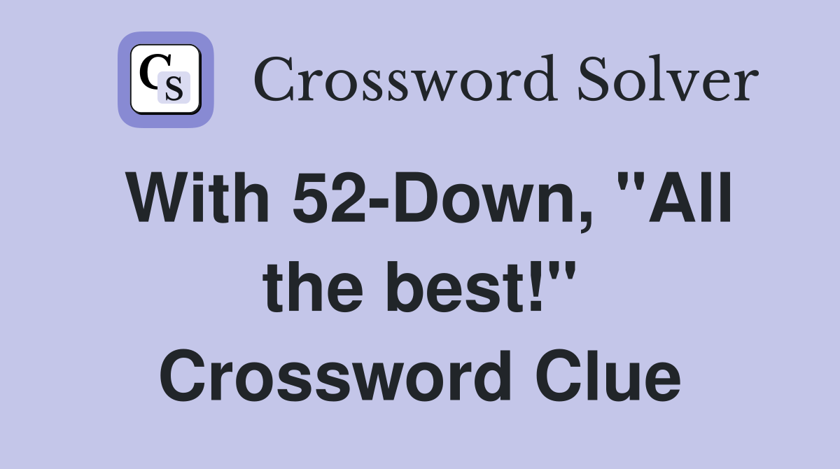 With 52-Down, "All the best!" Crossword Clue
