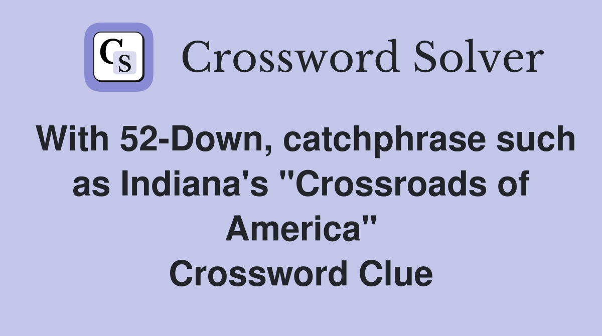 With 52-Down, catchphrase such as Indiana's "Crossroads of America" Crossword Clue