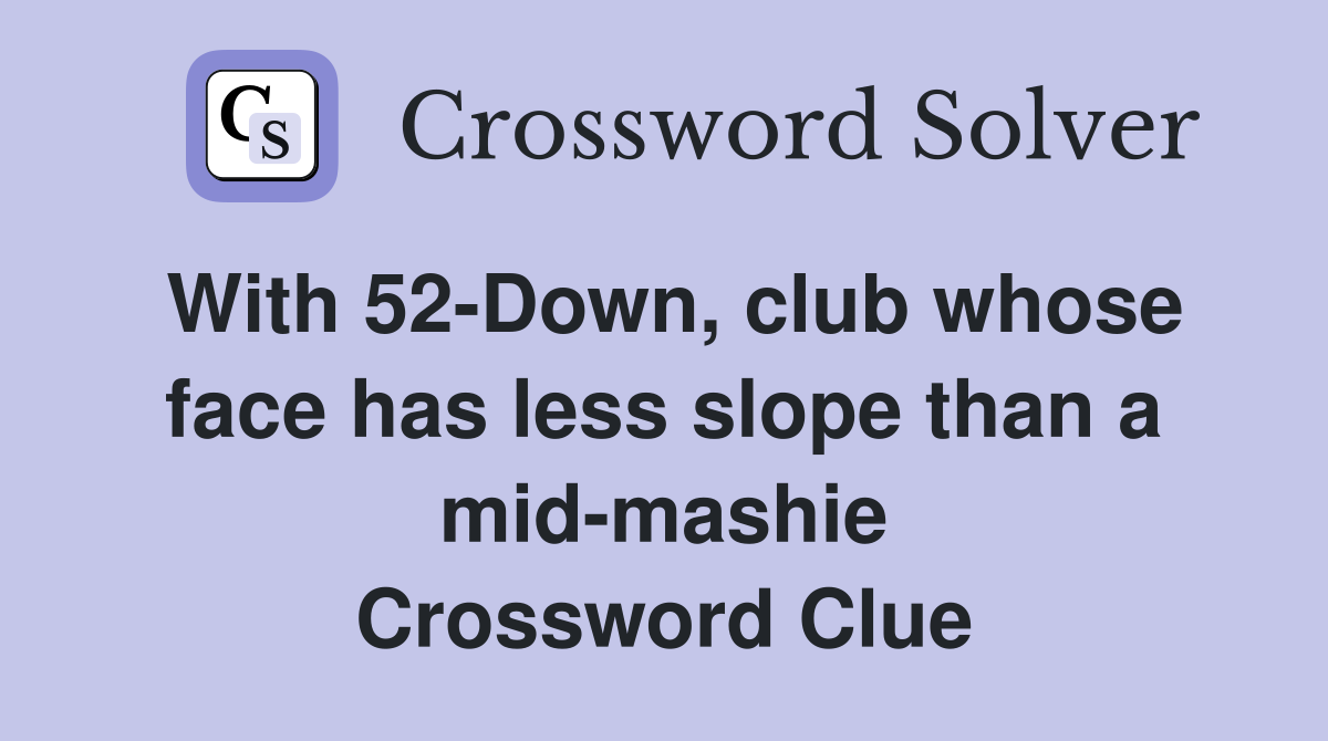 With 52-Down, club whose face has less slope than a mid-mashie Crossword Clue
