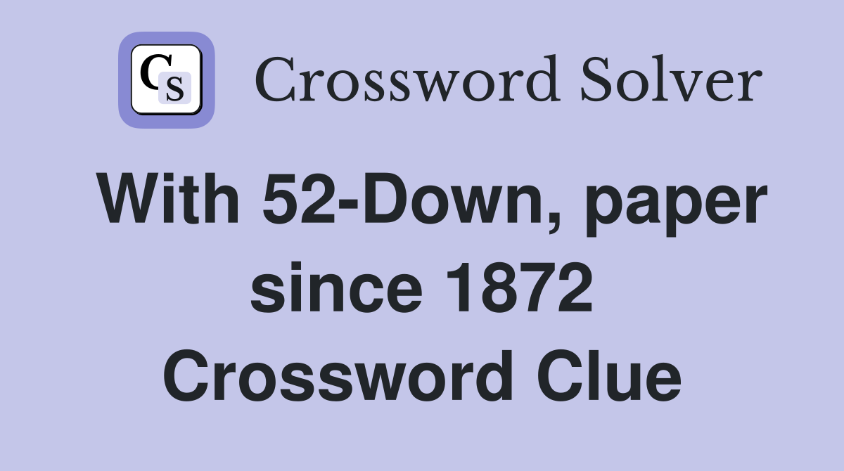 With 52-Down, paper since 1872 Crossword Clue