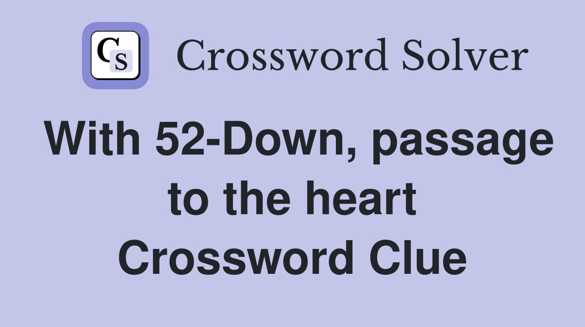 With 52-Down, passage to the heart Crossword Clue