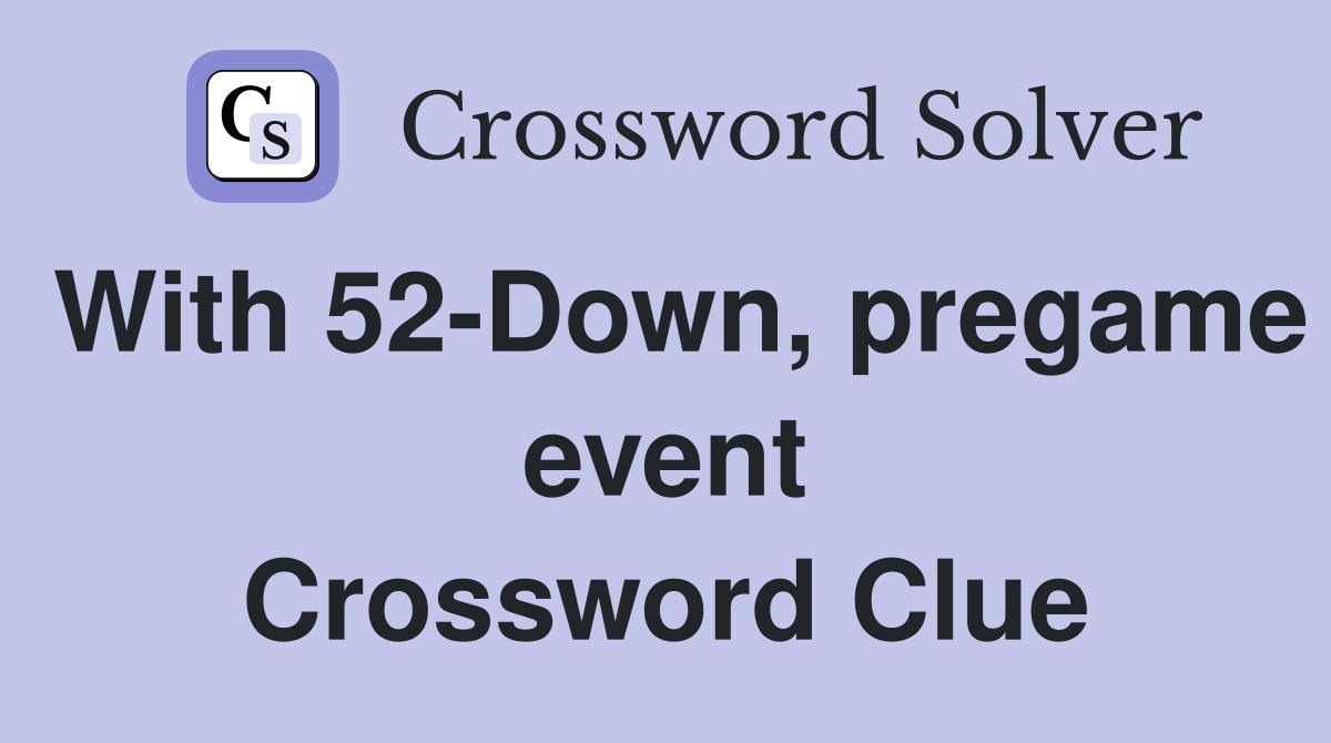 With 52-Down, pregame event Crossword Clue