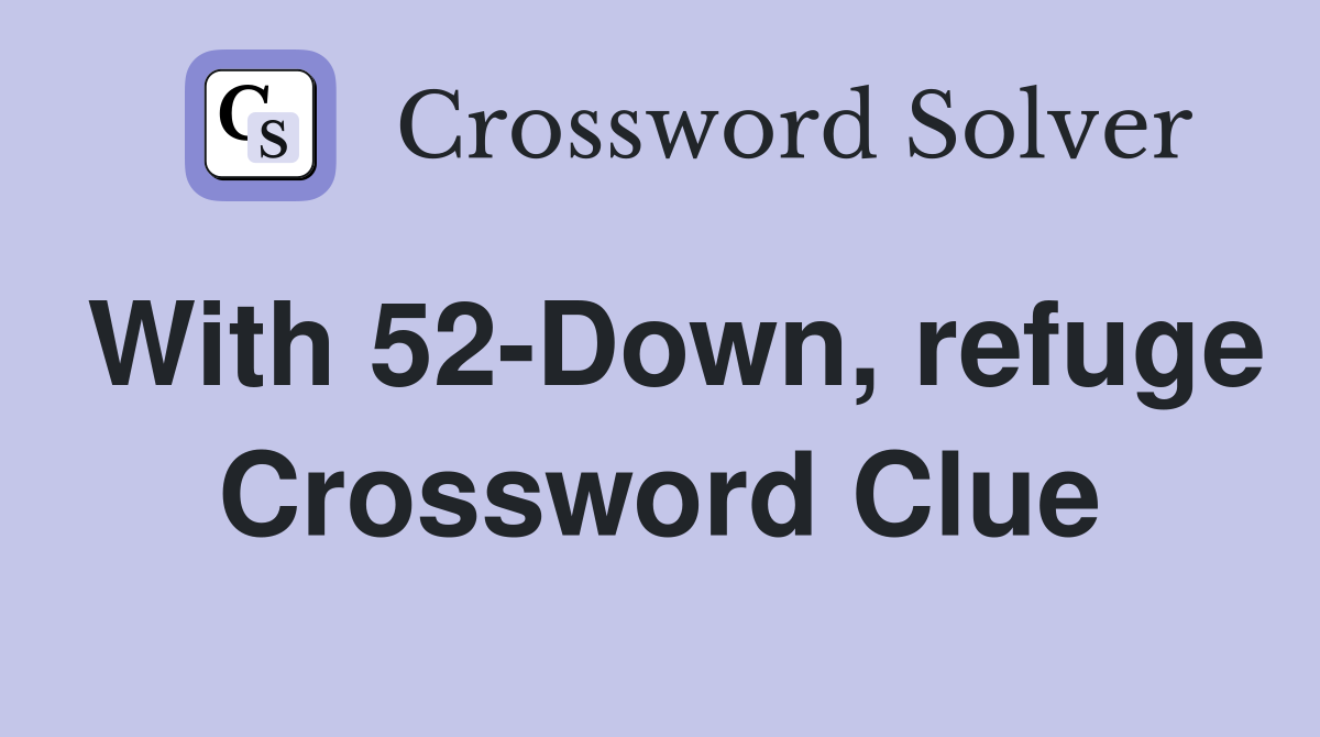 With 52-Down, refuge Crossword Clue