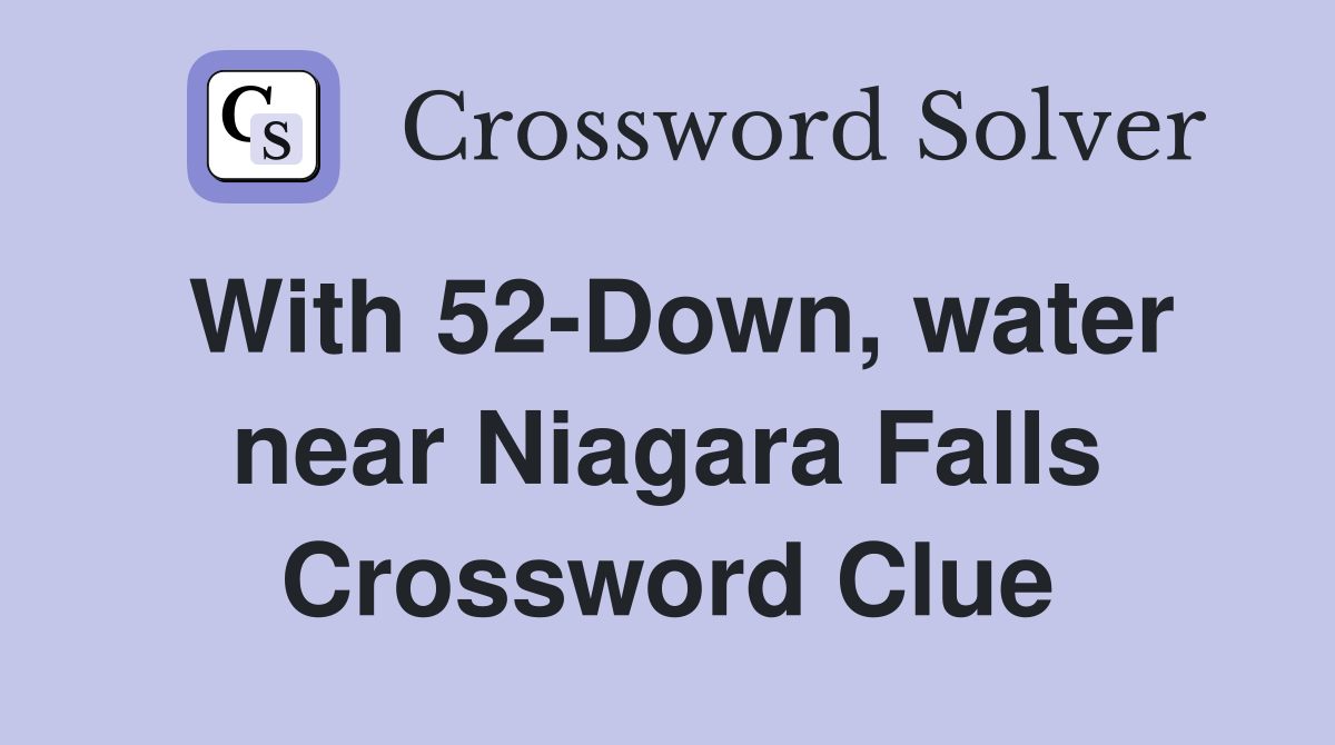 With 52-Down, water near Niagara Falls Crossword Clue